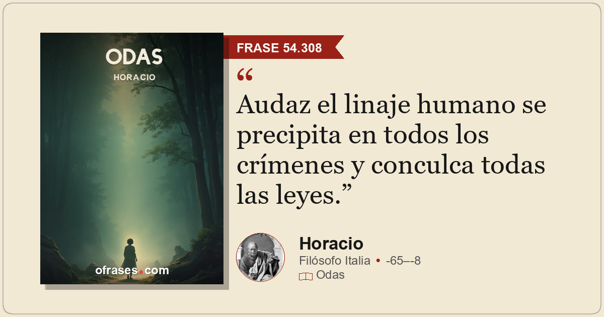 Audaz el linaje humano se precipita en todos los crímenes y conculca todas las l...