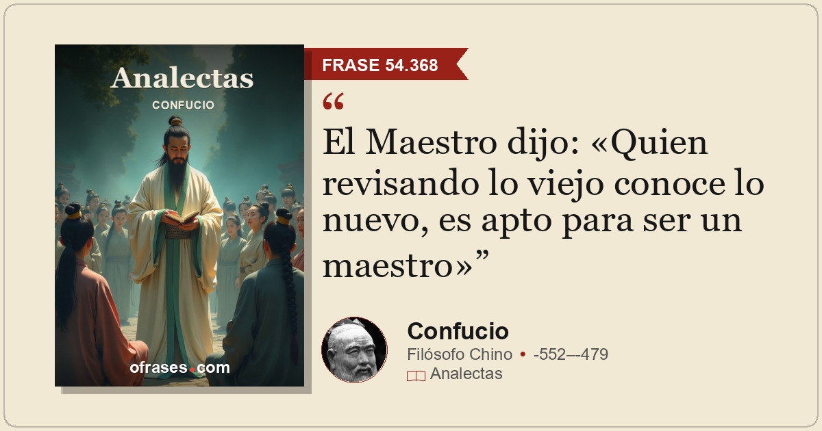 El Maestro dijo: «Quien revisando lo viejo conoce lo nuevo, es apto para ser un...