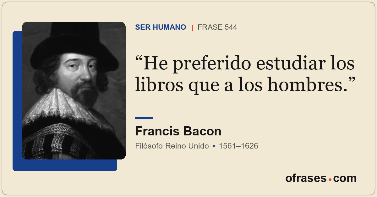 He preferido estudiar los libros que a los hombres.