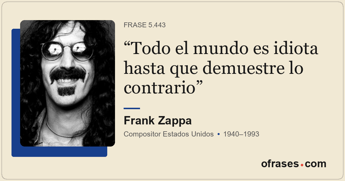 Todo el mundo es idiota hasta que demuestre lo contrario
