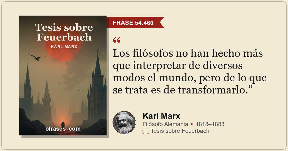 Los filósofos no han hecho más que interpretar de diversos modos el mundo, pero...