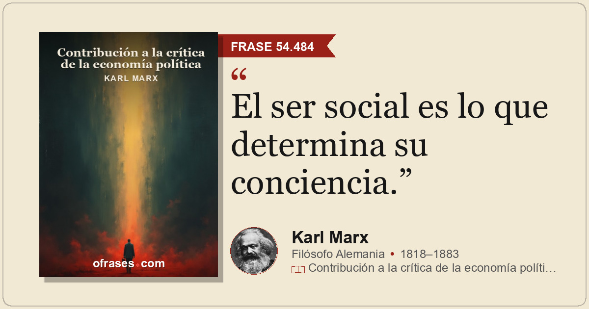 El ser social es lo que determina su conciencia.