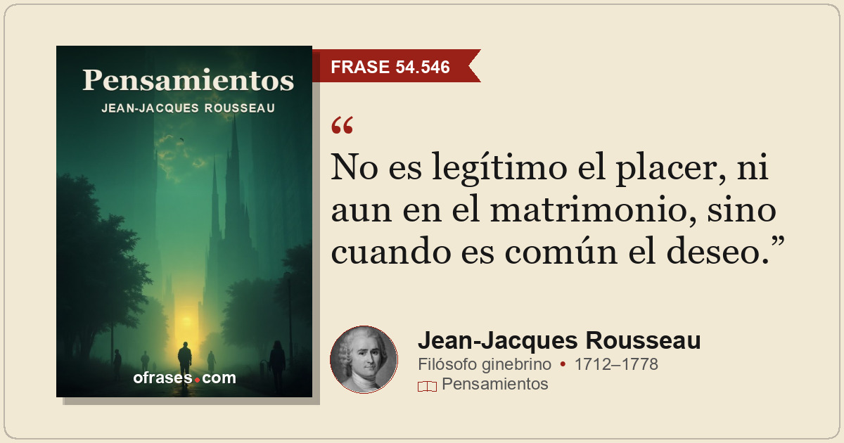 No es legítimo el placer, ni aun en el matrimonio, sino cuando es común el deseo...