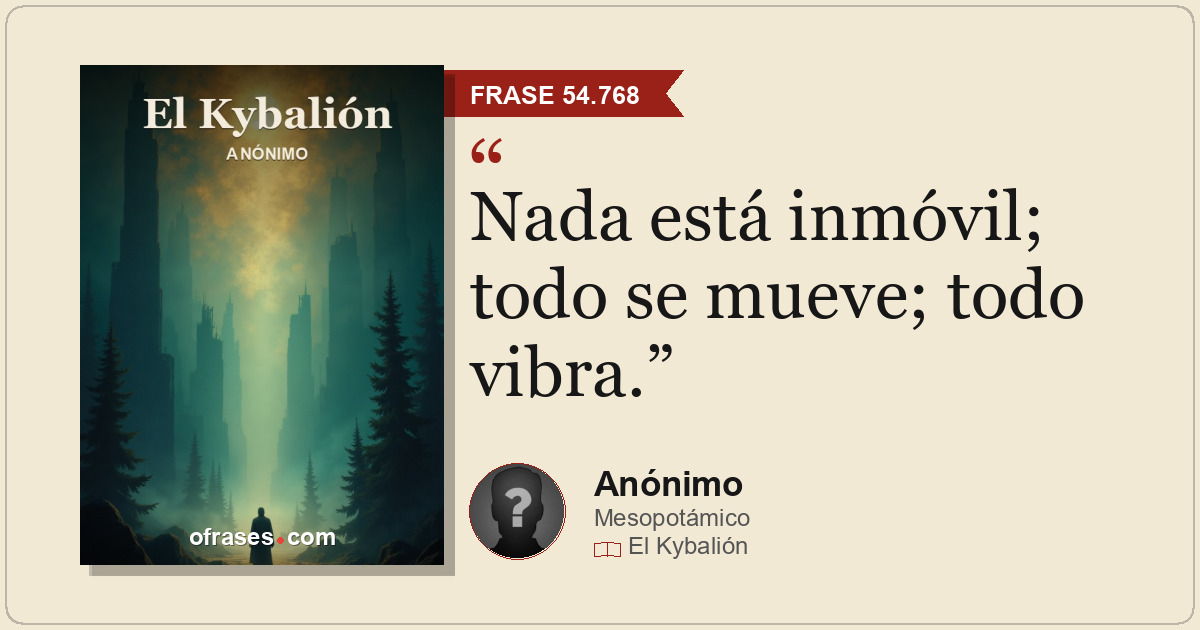 Nada está inmóvil; todo se mueve; todo vibra.