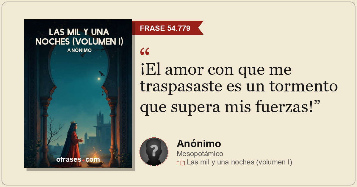¡El amor con que me traspasaste es un tormento que supera mis fuerzas!