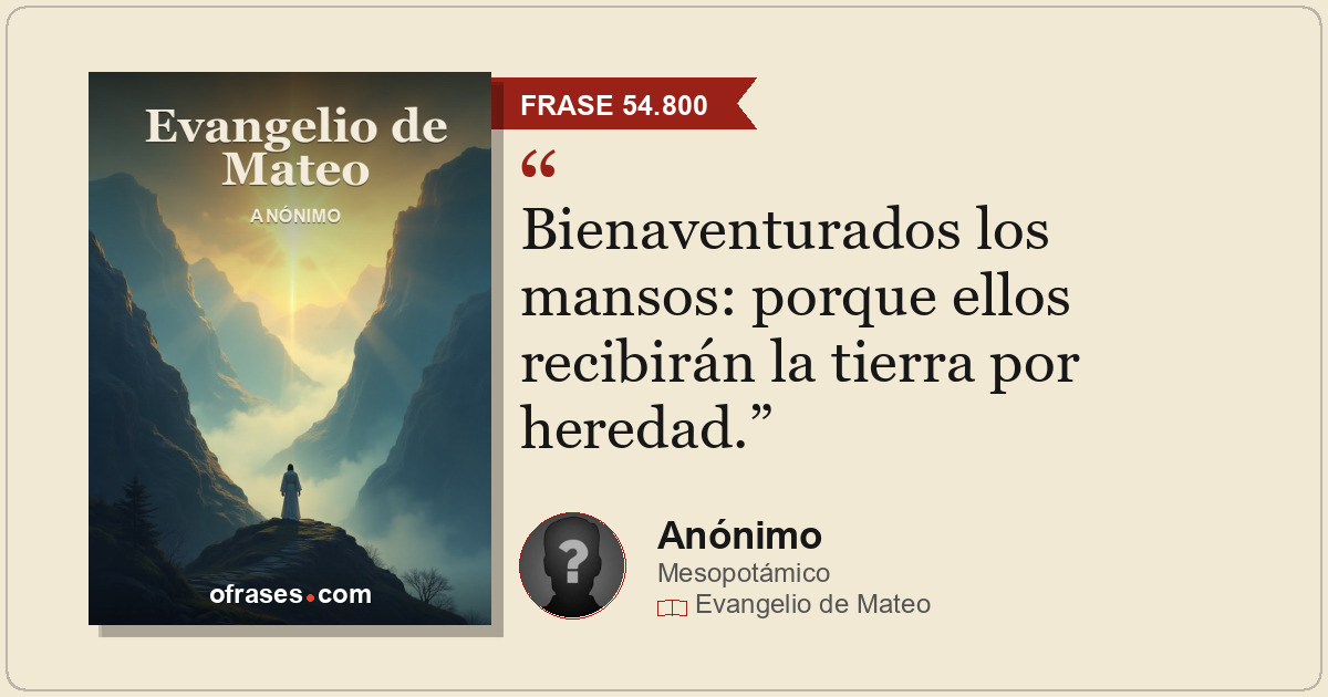 Bienaventurados los mansos: porque ellos recibirán la tierra por heredad.