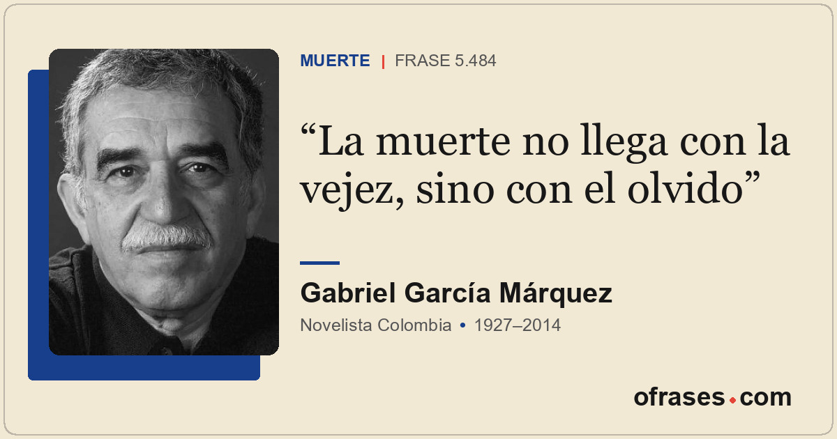 La muerte no llega con la vejez, sino con el olvido