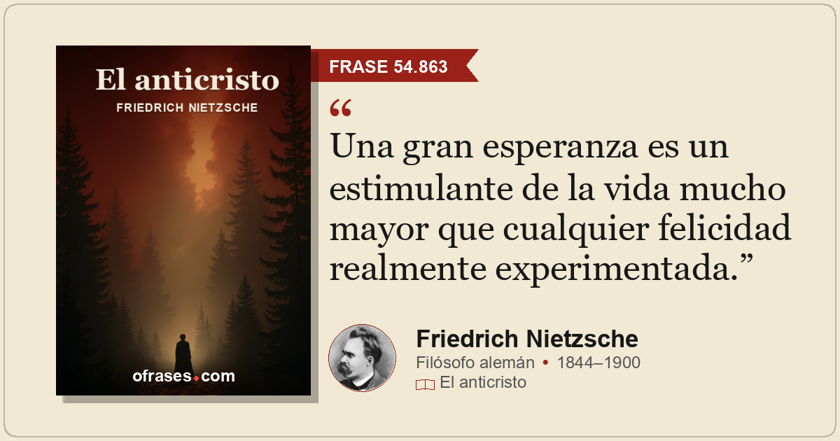 Una gran esperanza es un estimulante de la vida mucho mayor que cualquier felici...
