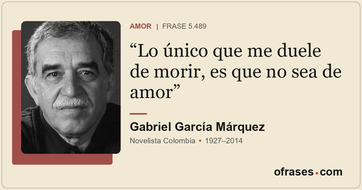 Lo único que me duele de morir, es que no sea de amor