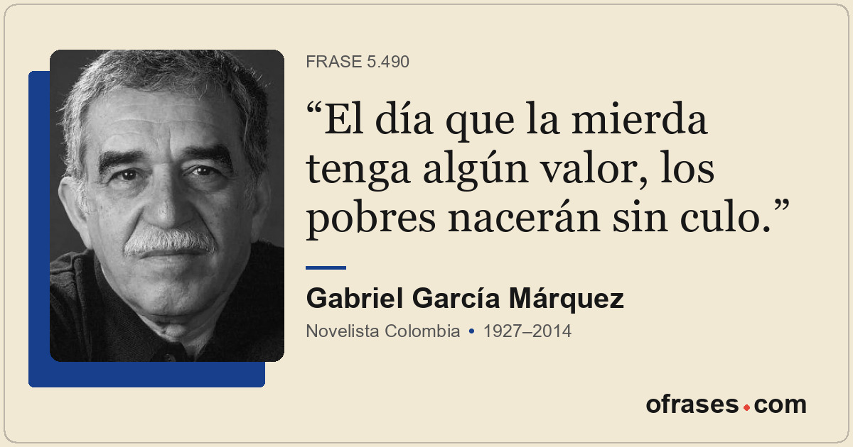 El día que la mierda tenga algún valor, los pobres nacerán sin culo.