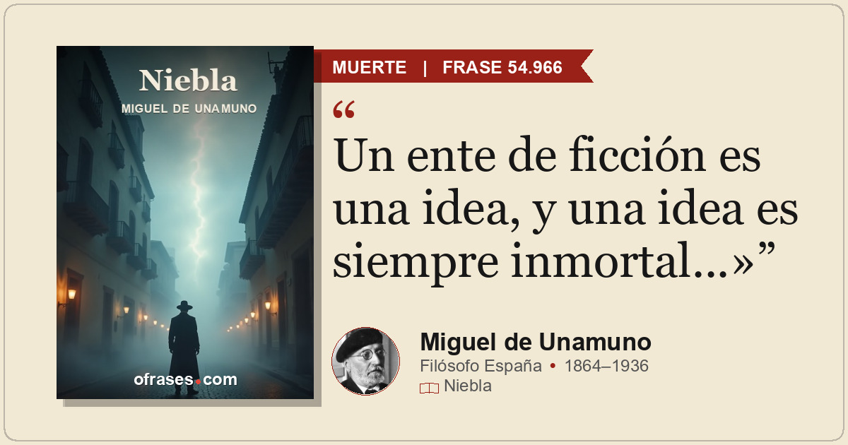 Un ente de ficción es una idea, y una idea es siempre inmortal...»