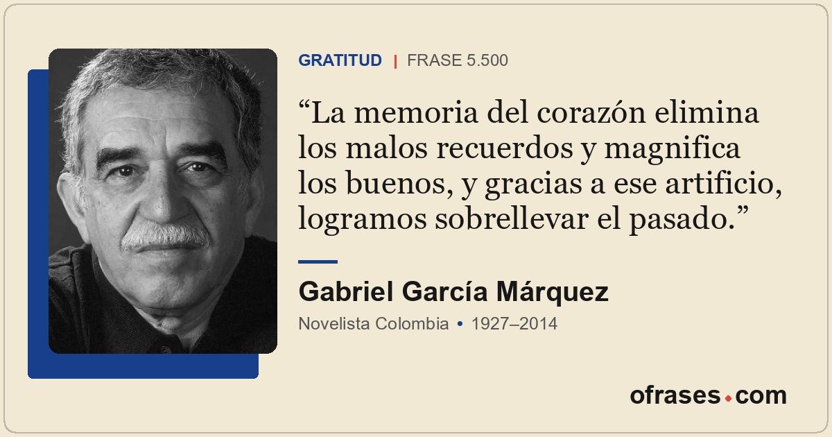 La memoria del corazón elimina los malos recuerdos y magnifica los buenos, y gra...