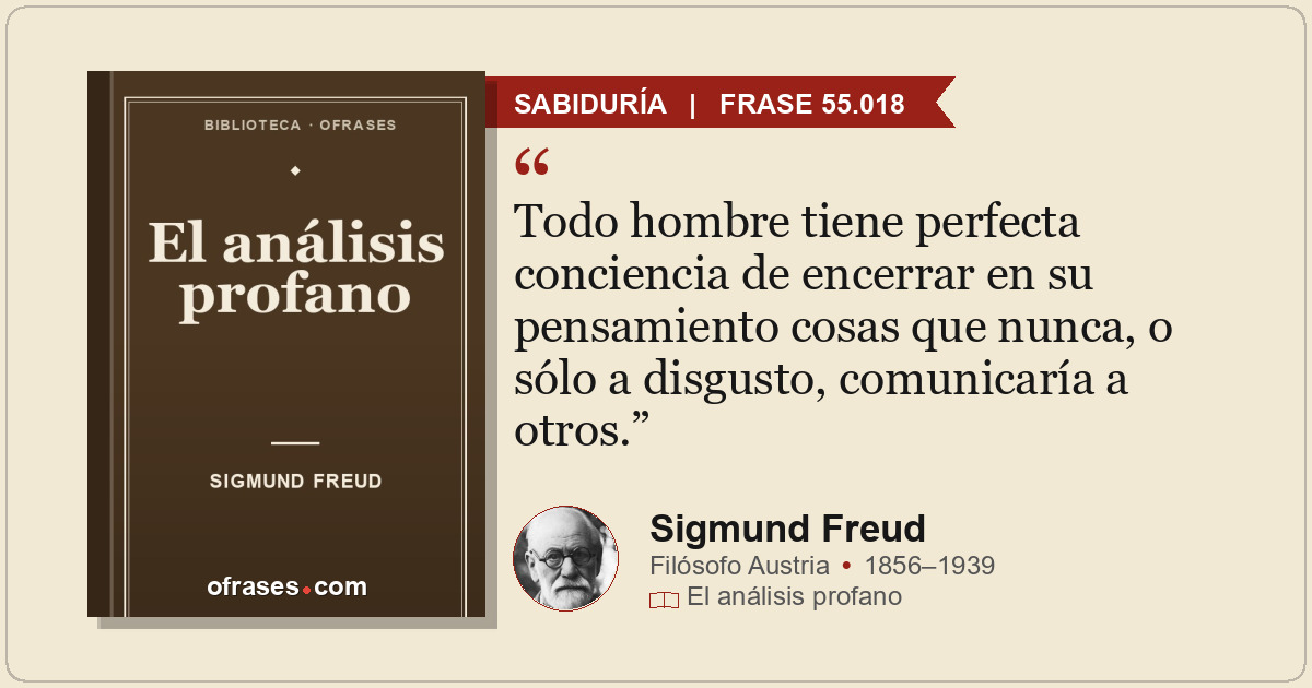Todo hombre tiene perfecta conciencia de encerrar en su pensamiento cosas que nu...