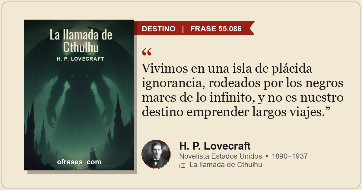 Vivimos en una isla de plácida ignorancia, rodeados por los negros mares de lo i...