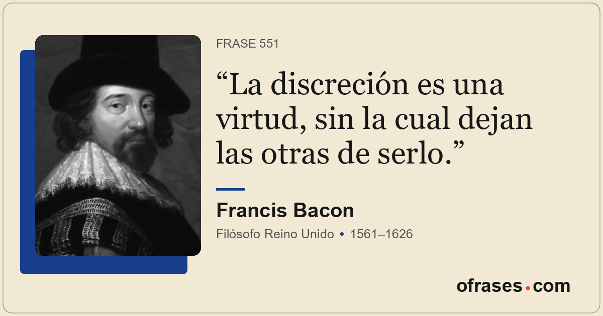 La discreción es una virtud, sin la cual dejan las otras de serlo.