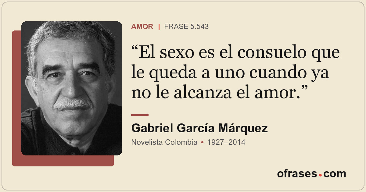 El sexo es el consuelo que le queda a uno cuando ya no le alcanza el amor.