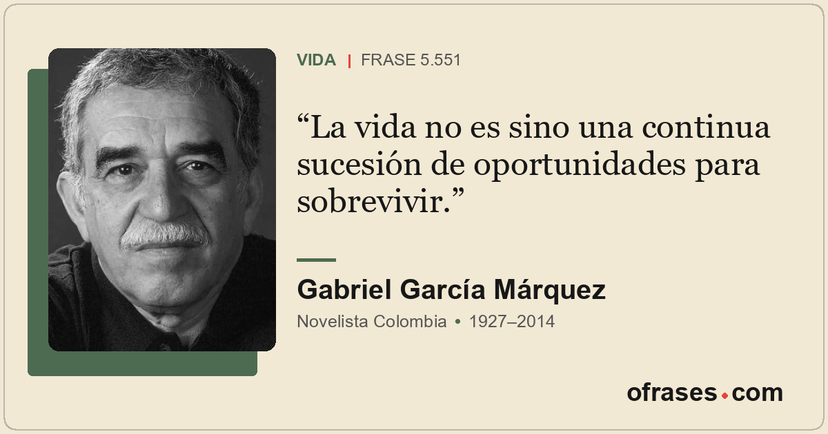La vida no es sino una continua sucesión de oportunidades para sobrevivir.