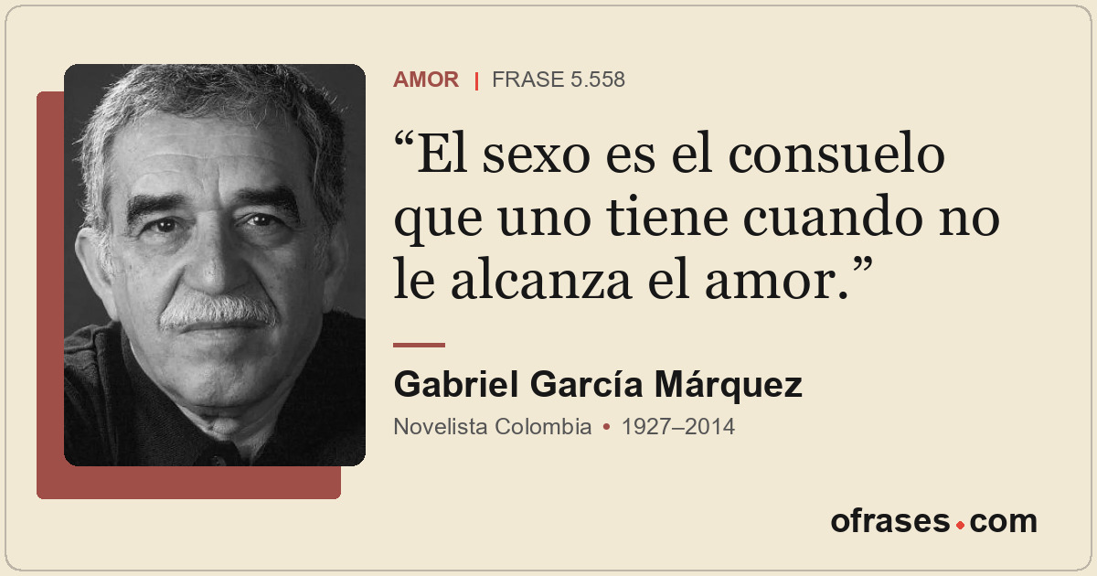 El sexo es el consuelo que uno tiene cuando no le alcanza el amor.