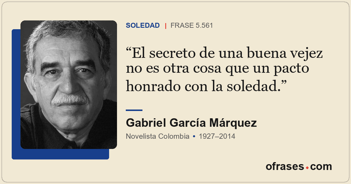 El secreto de una buena vejez no es otra cosa que un pacto honrado con la soleda...