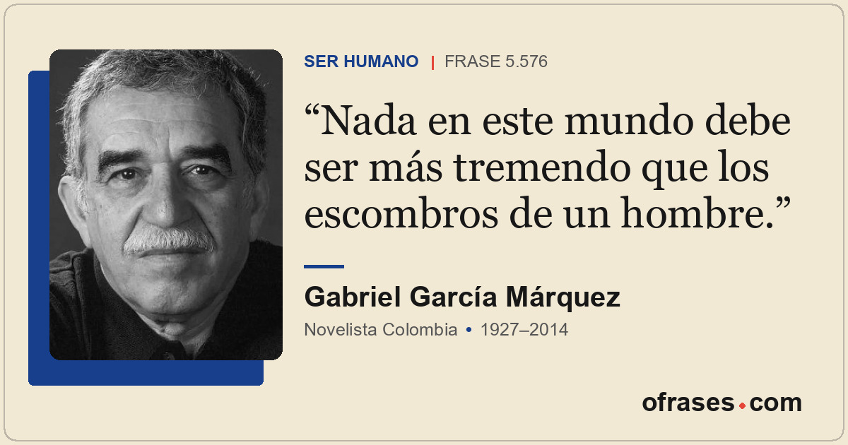 Nada en este mundo debe ser más tremendo que los escombros de un hombre.
