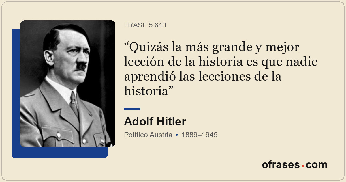 Quizás la más grande y mejor lección de la historia es que nadie aprendió las le...