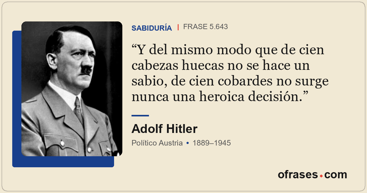 Y del mismo modo que de cien cabezas huecas no se hace un sabio, de cien cobarde...