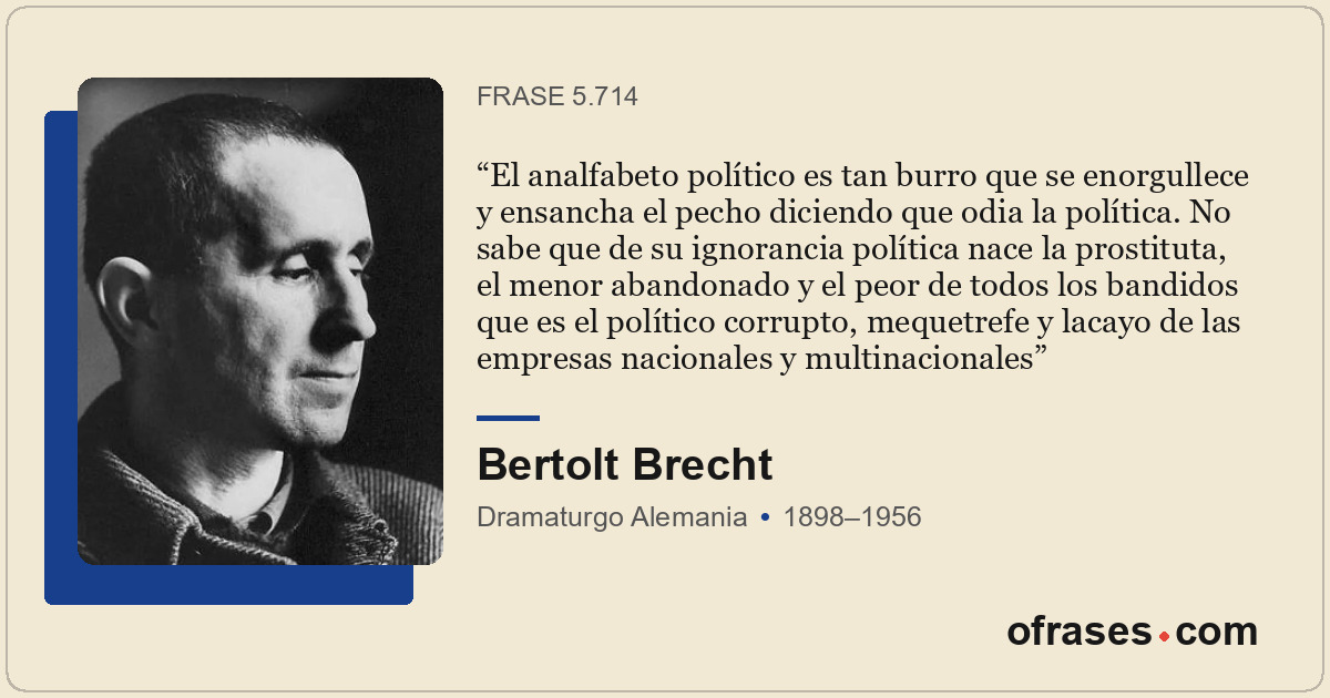 El analfabeto político es tan burro que se enorgullece y ensancha el pecho dicie...