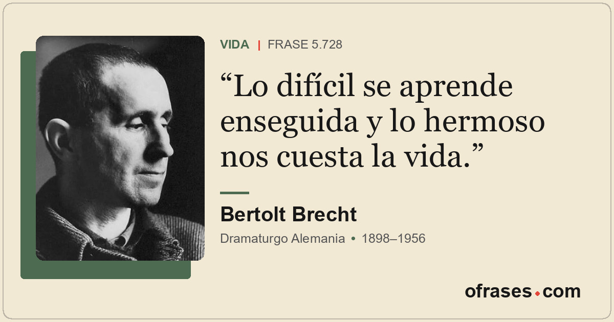 Lo difícil se aprende enseguida y lo hermoso nos cuesta la vida.