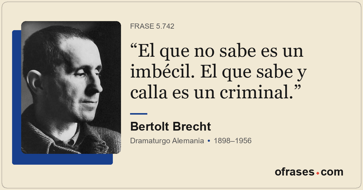 El que no sabe es un imbécil. El que sabe y calla es un criminal.