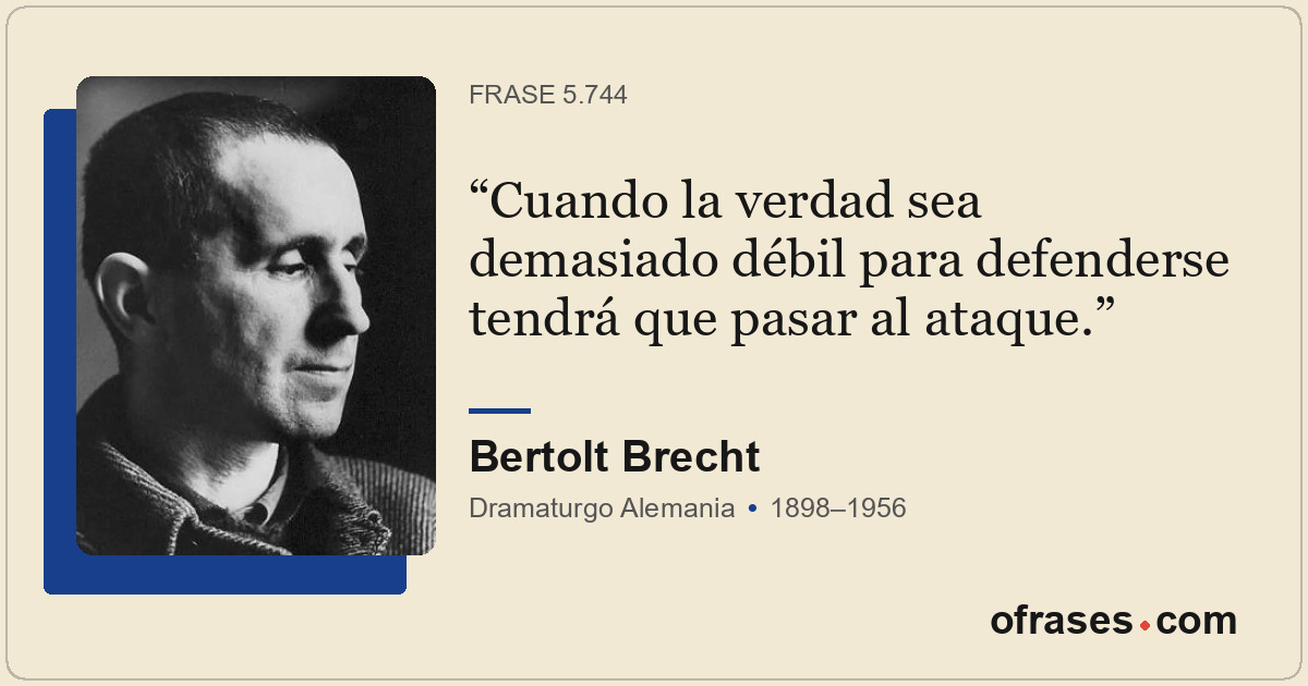 Cuando la verdad sea demasiado débil para defenderse tendrá que pasar al ataque.