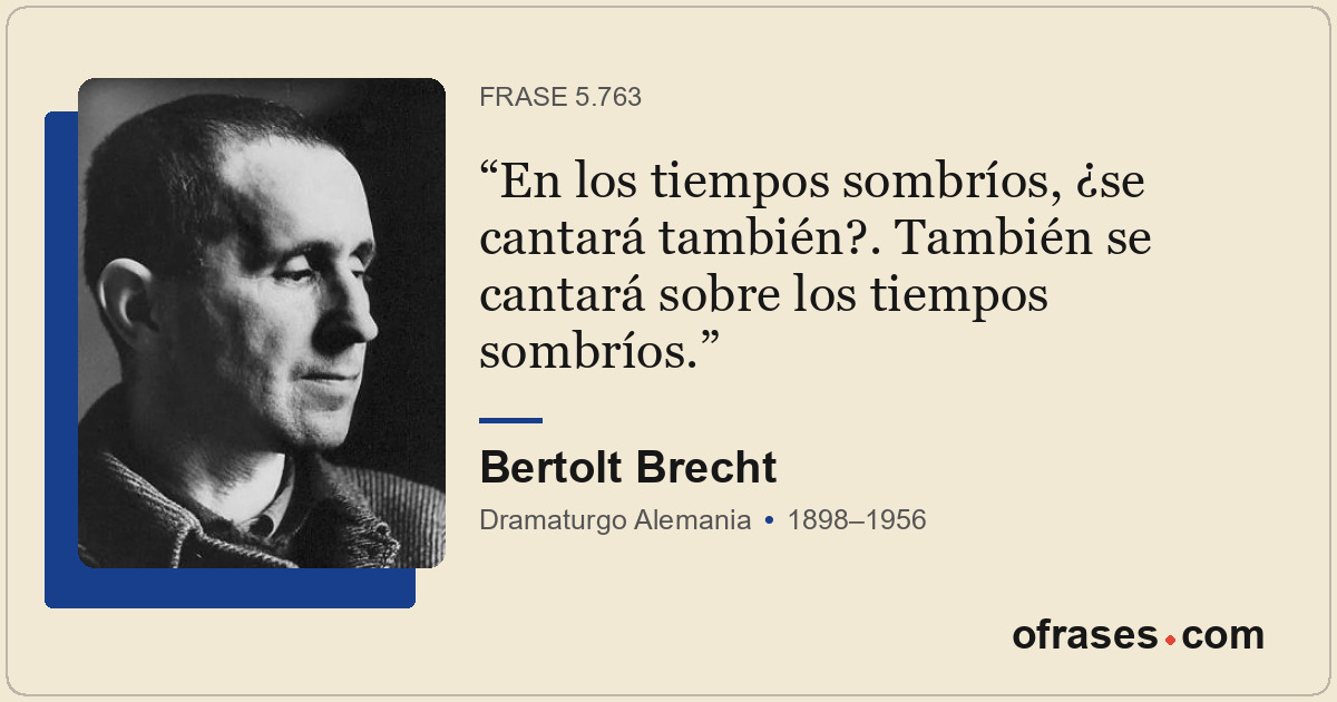 En los tiempos sombríos, ¿se cantará también?. También se cantará sobre los tiem...