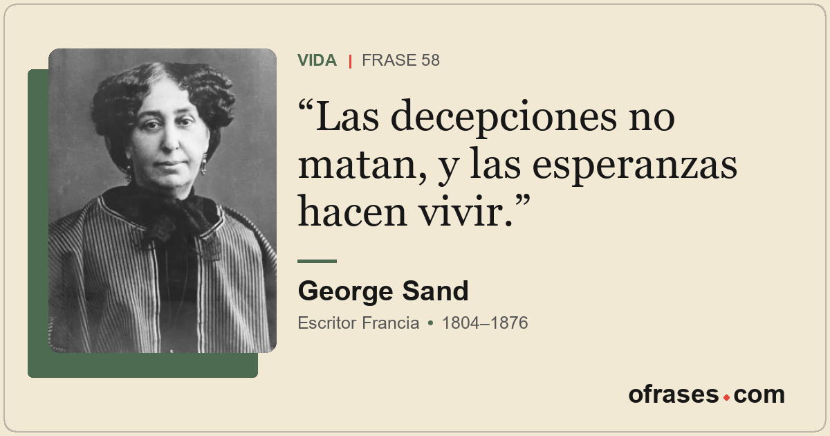 Las decepciones no matan, y las esperanzas hacen vivir.