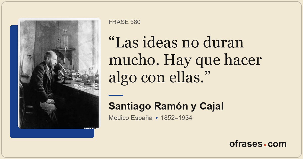 Las ideas no duran mucho. Hay que hacer algo con ellas.