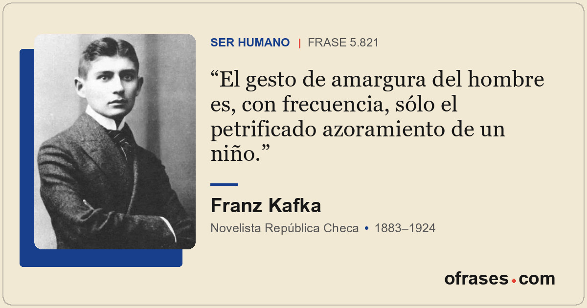 El gesto de amargura del hombre es, con frecuencia, sólo el petrificado azoramie...
