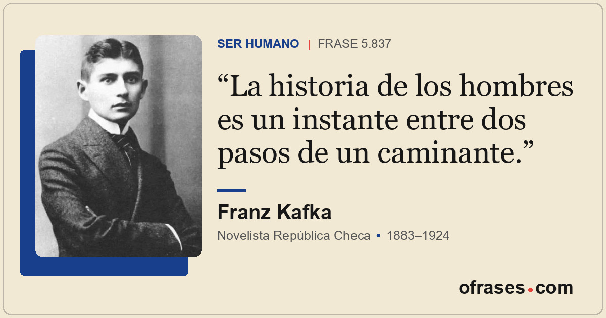 La historia de los hombres es un instante entre dos pasos de un caminante.