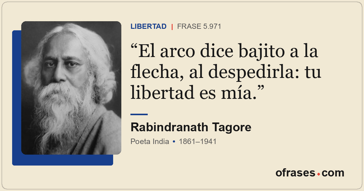 El arco dice bajito a la flecha, al despedirla: tu libertad es mía.