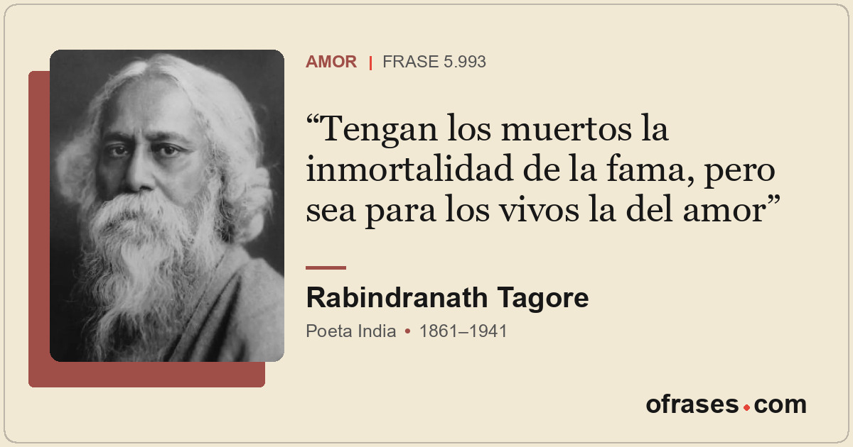 Tengan los muertos la inmortalidad de la fama, pero sea para los vivos la del am...