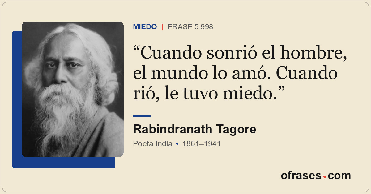 Cuando sonrió el hombre, el mundo lo amó. Cuando rió, le tuvo miedo.