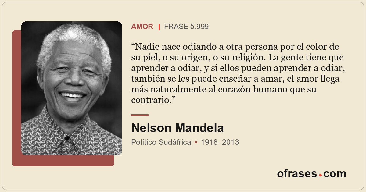 Nadie nace odiando a otra persona por el color de su piel, o su origen, o su rel...