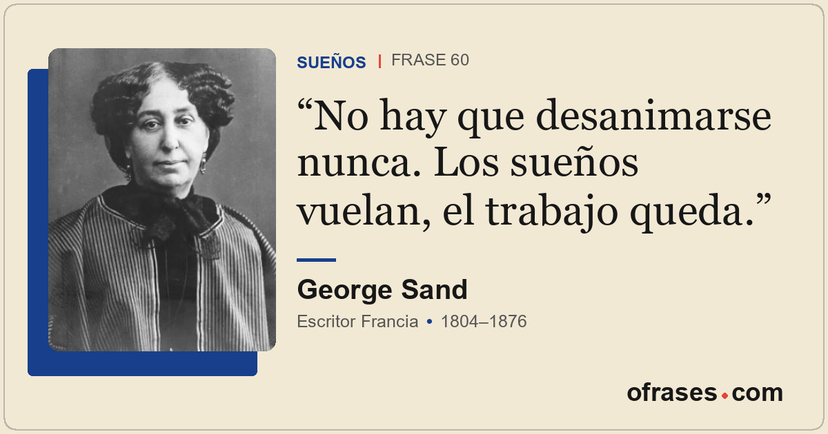 No hay que desanimarse nunca. Los sueños vuelan, el trabajo queda.