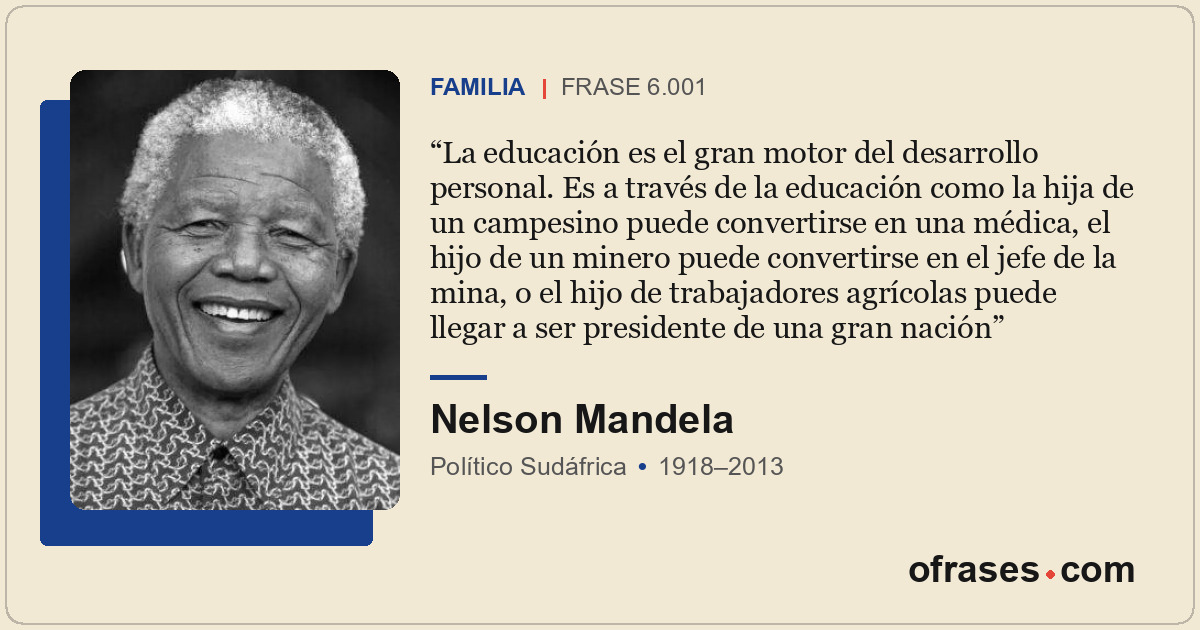 La educación es el gran motor del desarrollo personal. Es a través de la educaci...