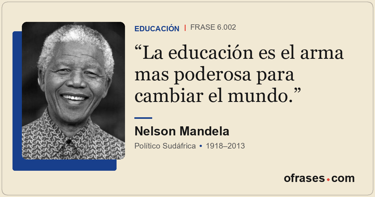 La educación es el arma mas poderosa para cambiar el mundo.