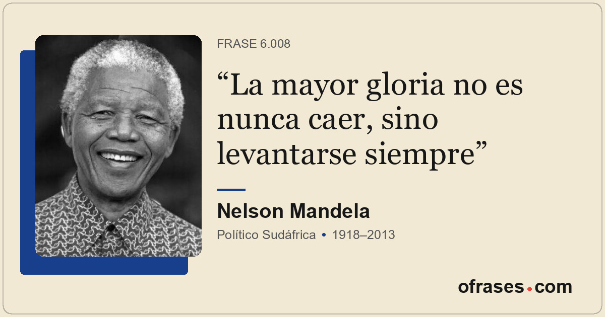 La mayor gloria no es nunca caer, sino levantarse siempre