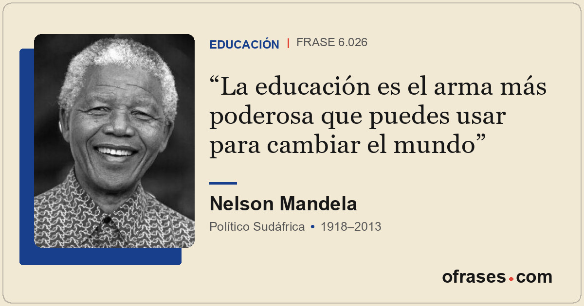 La educación es el arma más poderosa que puedes usar para cambiar el mundo