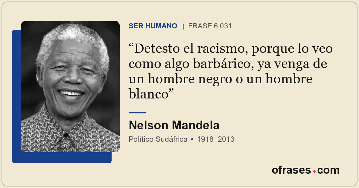 Detesto el racismo, porque lo veo como algo barbárico, ya venga de un hombre neg...