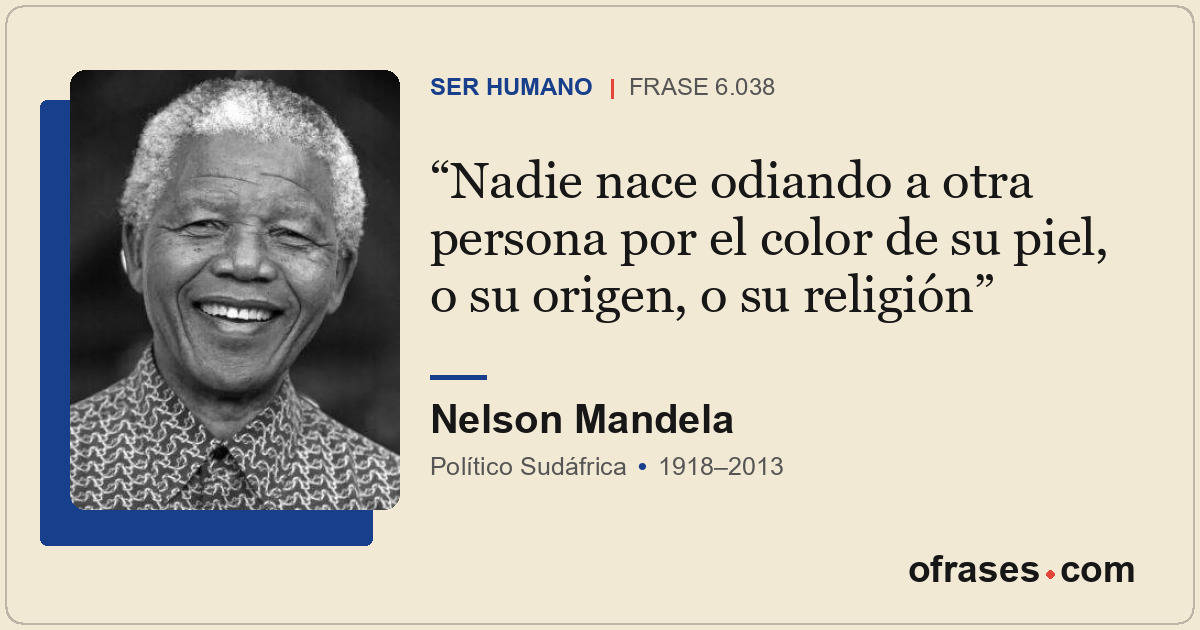 Nadie nace odiando a otra persona por el color de su piel, o su origen, o su rel...