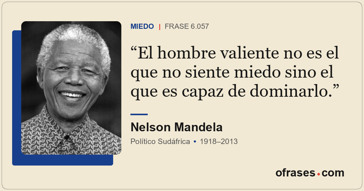 El hombre valiente no es el que no siente miedo sino el que es capaz de dominarl...