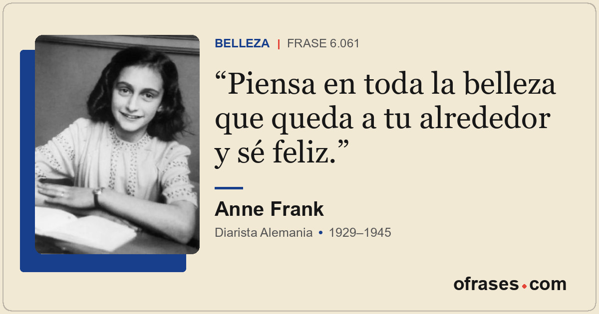Piensa en toda la belleza que queda a tu alrededor y sé feliz.