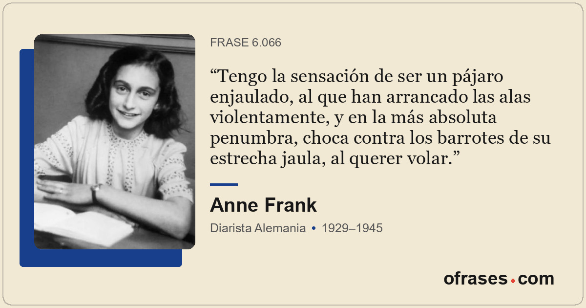 Tengo la sensación de ser un pájaro enjaulado, al que han arrancado las alas vio...