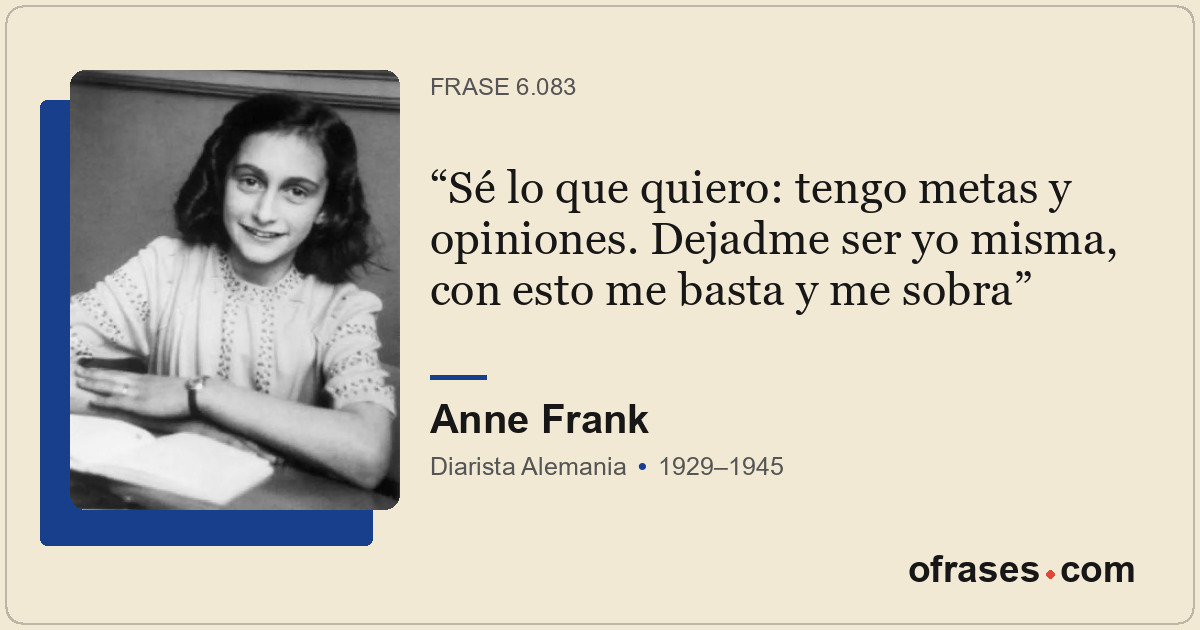 Sé lo que quiero: tengo metas y opiniones. Dejadme ser yo misma, con esto me bas...